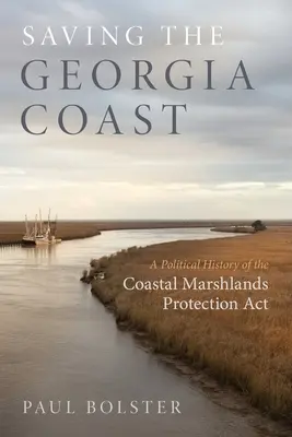 Saving the Georgia Coast: Polityczna historia ustawy o ochronie bagien przybrzeżnych - Saving the Georgia Coast: A Political History of the Coastal Marshlands Protection ACT