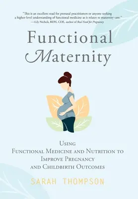 Funkcjonalne macierzyństwo: Wykorzystanie medycyny funkcjonalnej i odżywiania do poprawy wyników ciąży i porodu - Functional Maternity: Using Functional Medicine and Nutrition to Improve Pregnancy and Childbirth Outcomes