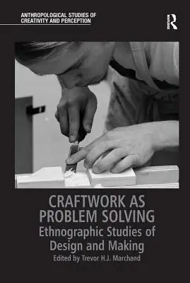 Rzemiosło jako rozwiązywanie problemów: Etnograficzne badania projektowania i tworzenia - Craftwork as Problem Solving: Ethnographic Studies of Design and Making