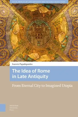 Idea Rzymu w późnej starożytności: Od wiecznego miasta do wyobrażonej utopii - The Idea of Rome in Late Antiquity: From Eternal City to Imagined Utopia