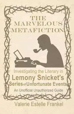 Cudowna metafikcja: Badanie literackości w Serii Niefortunnych Zdarzeń Lemony'ego Snicketa - The Marvelous Metafiction: Investigating the Literary in Lemony Snicket's Series of Unfortunate Events