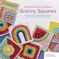 Modern Girl's Guide to Granny Squares - Niesamowite kombinacje kolorów i wzory na zabawne i bajeczne szydełkowe bloki - Modern Girl's Guide to Granny Squares - Awesome Colour Combinations and Designs for Fun and Fabulous Crochet Blocks