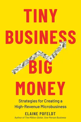 Mały biznes, duże pieniądze: Strategie tworzenia mikroprzedsiębiorstw o wysokich dochodach - Tiny Business, Big Money: Strategies for Creating a High-Revenue Microbusiness