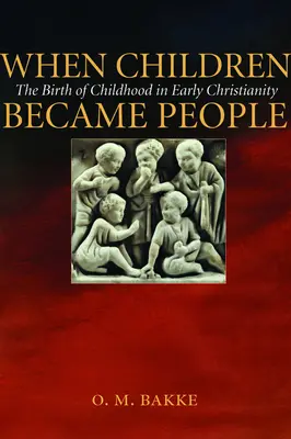 Kiedy dzieci stały się ludźmi: Narodziny dzieciństwa we wczesnym chrześcijaństwie - When Children Became People: The Birth of Childhood in Early Christianity
