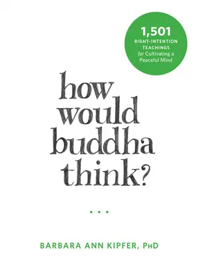 Jak myślałby Budda? 1,501 nauk o właściwej uważności dla kultywowania spokojnego umysłu - How Would Buddha Think?: 1,501 Right-Intention Teachings for Cultivating a Peaceful Mind