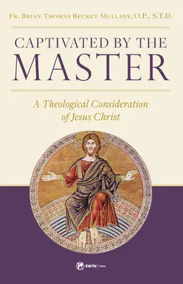 Zniewolony przez Mistrza: Teologiczne rozważania o Jezusie Chrystusie - Captivated by the Master: A Theological Consideration of Jesus Christ