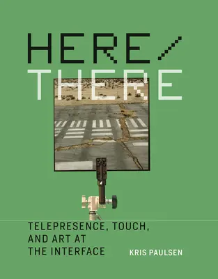 Here/There - Telepresence, Touch, and Art at the Interface (Paulsen Kris (Assistant Professor Ohio State University))