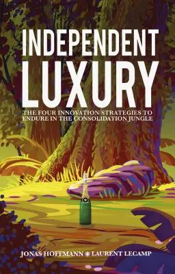 Niezależny luksus: cztery strategie innowacji, aby przetrwać w dżungli konsolidacji - Independent Luxury: The Four Innovation Strategies to Endure in the Consolidation Jungle