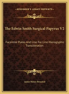 Papirus chirurgiczny Edwina Smitha V2: Facsimile Plates And Line For Line Hieroglyphic Transliteration The Edwin Smith Surgical Papyrus V2: Facsimile Plates And Line For Line Hieroglyphic Transliteration - The Edwin Smith Surgical Papyrus V2: Facsimile Plates And Line For Line Hieroglyphic Transliteration