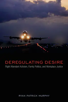 Deregulacja pożądania: Aktywizm stewardes, polityka rodzinna i sprawiedliwość w miejscu pracy - Deregulating Desire: Flight Attendant Activism, Family Politics, and Workplace Justice