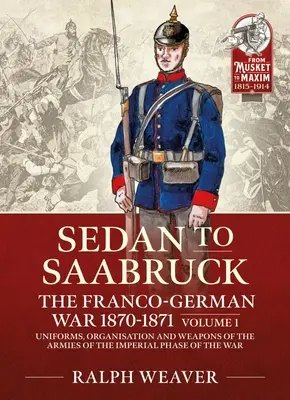 Od Saarbruck do Sedanu: Wojna francusko-niemiecka 1870-1871: Tom 1 - Mundury, organizacja i broń armii cesarskiej fazy wojny - Saarbruck to Sedan: The Franco-German War 1870-1871: Volume 1 - Uniforms, Organisation and Weapons of the Armies of the Imperial Phase of the War