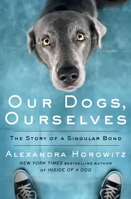 Nasze psy, my sami: Historia wyjątkowej więzi - Our Dogs, Ourselves: The Story of a Singular Bond