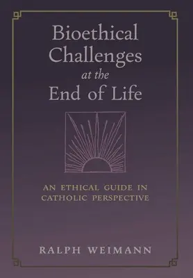 Wyzwania bioetyczne u kresu życia: Przewodnik etyczny w perspektywie katolickiej - Bioethical Challenges at the End of Life: An Ethical Guide in Catholic Perspective