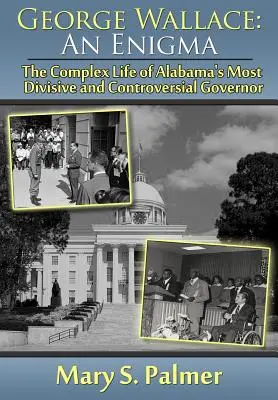 George Wallace: Enigma: Złożone życie najbardziej podzielonego i kontrowersyjnego gubernatora Alabamy - George Wallace: An Enigma: The Complex Life of Alabama's Most Divisive and Controversial Governor