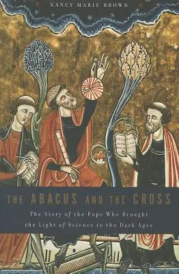 Liczydło i krzyż: Historia papieża, który przyniósł światło nauki do ciemnych wieków - Abacus and the Cross: The Story of the Pope Who Brought the Light of Science to the Dark Ages