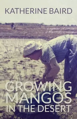 Uprawa mango na pustyni: wspomnienia z życia w mauretańskiej wiosce - Growing Mangos in the Desert: a memoir of life in a Mauritanian village