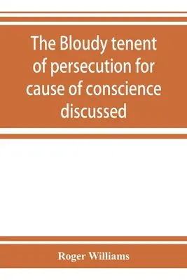 Omówiono głośną kwestię prześladowań z powodu sumienia: a list pana Cottona został zbadany i udzielono na niego odpowiedzi - The bloudy tenent of persecution for cause of conscience discussed: and Mr. Cotton's letter examined and answered