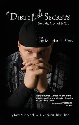 Moje brudne sekrety - sterydy, alkohol i Bóg: Historia Tony'ego Mandaricha - My Dirty Little Secrets - Steroids, Alcohol & God: The Tony Mandarich Story