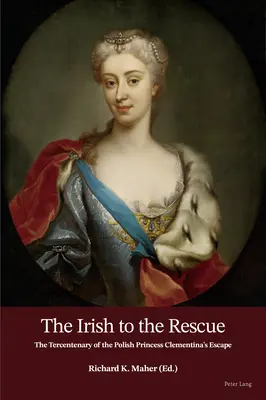 Irlandczycy na ratunek; Stulecie ucieczki polskiej księżniczki Klementyny - The Irish to the Rescue; The Tercentenary of the Polish Princess Clementina's Escape