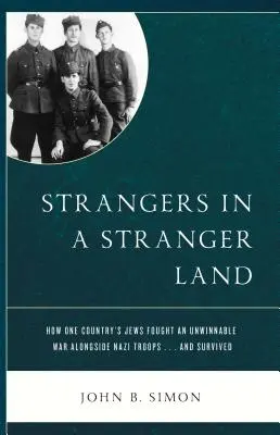 Strangers in a Stranger Land: How One Country's Jews Fought an Unwinnable War alongside Nazi Troops... and Survived