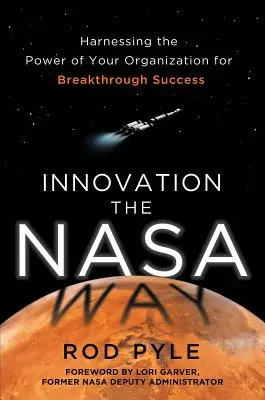 Innowacja na sposób NASA: Wykorzystanie potencjału organizacji do osiągnięcia przełomowego sukcesu - Innovation the NASA Way: Harnessing the Power of Your Organization for Breakthrough Success