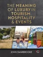 Znaczenie luksusu w turystyce, hotelarstwie i wydarzeniach (Swarbrooke John (Associate Dean-International Plymouth Global Plymouth University UK)) - Meaning of Luxury in Tourism, Hospitality and Events (Swarbrooke John (Associate Dean-International Plymouth Global Plymouth University UK))