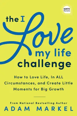 I Love My Life Challenge: The Art & Science of Reconnecting with Your Life: Przełomowy przewodnik po radości, innowacji i rozwoju - The I Love My Life Challenge: The Art & Science of Reconnecting with Your Life: A Breakthrough Guide to Spark Joy, Innovation, and Growth