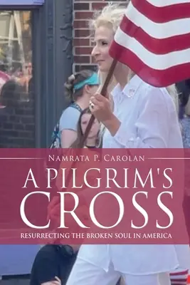 Krzyż pielgrzyma: Wskrzeszenie złamanej duszy w Ameryce - A Pilgrim's Cross: Resurrecting the Broken Soul in America