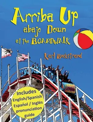 Arriba Up, Abajo Down at the Boardwalk: Książka obrazkowa o przeciwieństwach po angielsku i hiszpańsku - Arriba Up, Abajo Down at the Boardwalk: A Picture Book of Opposites in English & Spanish