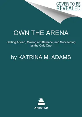 Own the Arena: Getting Ahead, Making a Difference, and Succeeding as the Only One (Zdobywanie przewagi, wyróżnianie się i odnoszenie sukcesów jako jedyny) - Own the Arena: Getting Ahead, Making a Difference, and Succeeding as the Only One