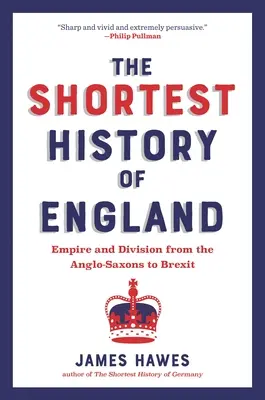 Najkrótsza historia Anglii: Imperium i podziały od Anglosasów do Brexitu - opowieść na miarę naszych czasów - The Shortest History of England: Empire and Division from the Anglo-Saxons to Brexit--A Retelling for Our Times