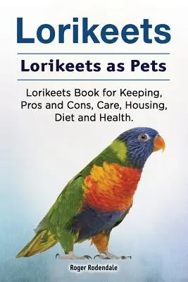 Lorikeets. Lorikeets jako zwierzęta domowe. Lorikeets Book for Keeping, Pros and Cons, Care, Housing, Diet and Health. - Lorikeets. Lorikeets as Pets. Lorikeets Book for Keeping, Pros and Cons, Care, Housing, Diet and Health.
