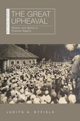 Wielki przewrót: kobiety i naród w powojennej Nigerii - The Great Upheaval: Women and Nation in Postwar Nigeria