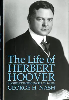 Życie Herberta Hoovera: Mistrz sytuacji kryzysowych, 1917-1918 - The Life of Herbert Hoover: Master of Emergencies, 1917-1918