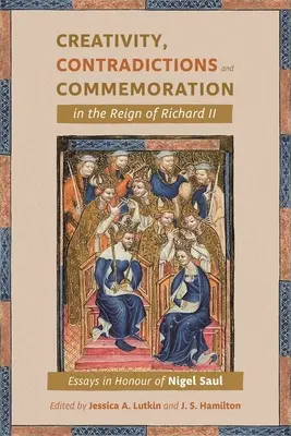 Kreatywność, sprzeczności i upamiętnianie w czasach Ryszarda II: Eseje na cześć Nigela Saula - Creativity, Contradictions and Commemoration in the Reign of Richard II: Essays in Honour of Nigel Saul