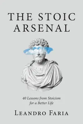 Stoicki arsenał: 40 lekcji stoicyzmu dla lepszego życia - The Stoic Arsenal: 40 Lessons from Stoicism for a Better Life
