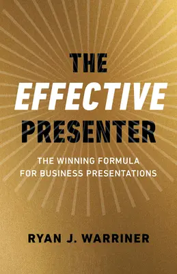 Skuteczny prezenter: Zwycięska formuła prezentacji biznesowych - The Effective Presenter: The Winning Formula for Business Presentations