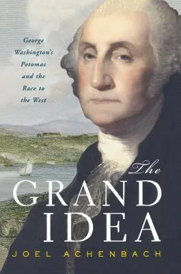 The Grand Idea: Potomac Jerzego Waszyngtona i wyścig na Zachód - The Grand Idea: George Washington's Potomac and the Race to the West