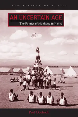 Niepewny wiek: polityka męskości w Kenii - An Uncertain Age: The Politics of Manhood in Kenya