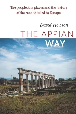 Droga Appijska: Ludzie, miejsca i historia drogi, która prowadziła do Europy - The Appian Way: The people, the places and the history of the road that led to Europe