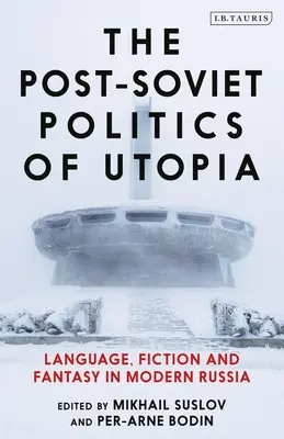 Postsowiecka polityka utopii: Język, fikcja i fantazja we współczesnej Rosji - The Post-Soviet Politics of Utopia: Language, Fiction and Fantasy in Modern Russia