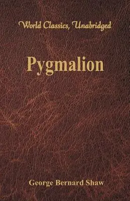 Pigmalion (World Classics, Unabridged) - Pygmalion (World Classics, Unabridged)