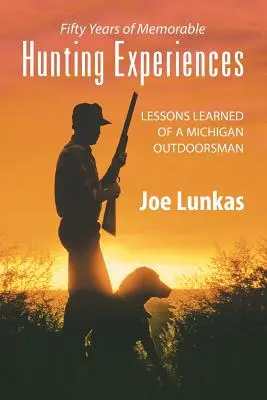 Pięćdziesiąt lat niezapomnianych doświadczeń myśliwskich: Lekcje zdobyte przez Michigan Outdoorsman - Fifty Years of Memorable Hunting Experiences: Lessons Learned of a Michigan Outdoorsman