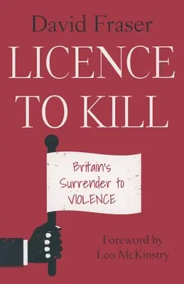 Licencja na zabijanie: Poddanie się Wielkiej Brytanii przemocy - Licence to Kill: Britain's Surrender To Violence