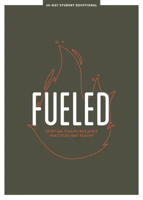 Fueled - Teen Devotional: Dyscypliny duchowe praktykowane i nauczane przez Jezusa - tom 3 - Fueled - Teen Devotional: Spiritual Disciplines Jesus Practiced and Taughtvolume 3