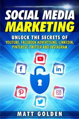 Marketing w mediach społecznościowych: Odkryj sekrety Youtube'a, reklamy na Facebooku, Linkedin, Pinteresta, Twittera i Instagrama - Social Media Marketing: Unlock the Secrets of Youtube, Facebook Advertising, Linkedin, Pinterest, Twitter and Instagram