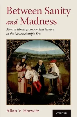 Między zdrowym rozsądkiem a szaleństwem: Choroba psychiczna od starożytnej Grecji do ery neuronauki - Between Sanity and Madness: Mental Illness from Ancient Greece to the Neuroscientific Era