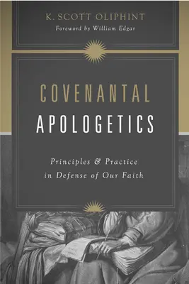 Apologetyka przymierza: Zasady i praktyka w obronie naszej wiary - Covenantal Apologetics: Principles and Practice in Defense of Our Faith