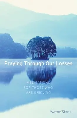 Modlitwa przez nasze straty: Medytacje dla pogrążonych w żałobie - Praying Through Our Losses: Meditations for Those Who Are Grieving