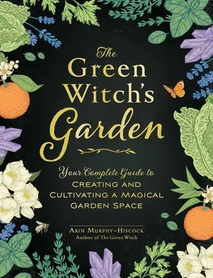 Zielony ogród czarownicy: Kompletny przewodnik po tworzeniu i pielęgnowaniu magicznej przestrzeni ogrodowej - The Green Witch's Garden: Your Complete Guide to Creating and Cultivating a Magical Garden Space